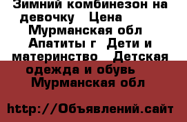 Зимний комбинезон на девочку › Цена ­ 300 - Мурманская обл., Апатиты г. Дети и материнство » Детская одежда и обувь   . Мурманская обл.